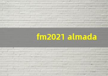 fm2021 almada